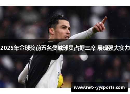 2025年金球奖前五名曼城球员占据三席 展现强大实力