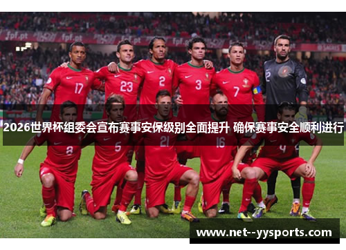 2026世界杯组委会宣布赛事安保级别全面提升 确保赛事安全顺利进行 2026世界杯组委会宣布赛事安保级别全面提升 确保赛事安全顺利进行