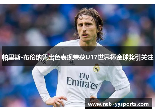 帕里斯·布伦纳凭出色表现荣获U17世界杯金球奖引关注 帕里斯·布伦纳凭出色表现荣获U17世界杯金球奖引关注