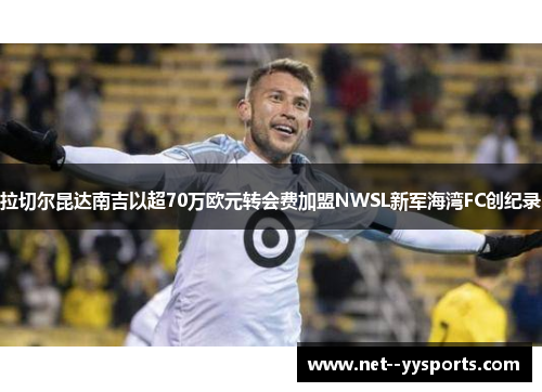拉切尔昆达南吉以超70万欧元转会费加盟NWSL新军海湾FC创纪录 拉切尔昆达南吉以超70万欧元转会费加盟NWSL新军海湾FC创纪录