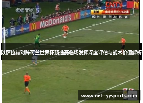 以萨拉赫对阵荷兰世界杯预选赛临场发挥深度评估与战术价值解析